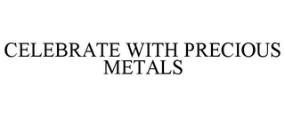 CELEBRATE WITH PRECIOUS METALS