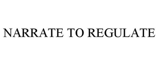 NARRATE TO REGULATE