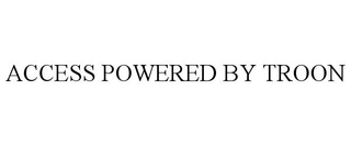 ACCESS POWERED BY TROON