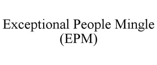 EXCEPTIONAL PEOPLE MINGLE (EPM)