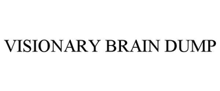 VISIONARY BRAIN DUMP