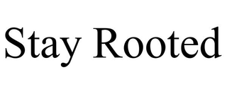 STAY ROOTED