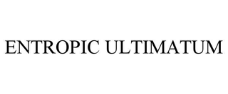 ENTROPIC ULTIMATUM