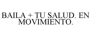 BAILA + TU SALUD. EN MOVIMIENTO.