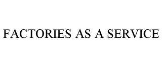 FACTORIES AS A SERVICE