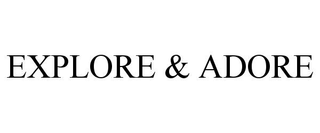 EXPLORE & ADORE