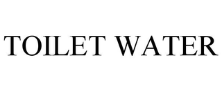 TOILET WATER