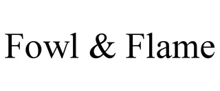 FOWL & FLAME