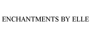 ENCHANTMENTS BY ELLE