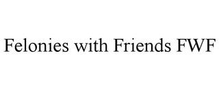FELONIES WITH FRIENDS FWF