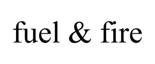 FUEL & FIRE