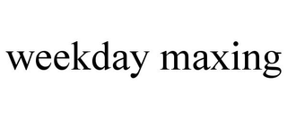 WEEKDAY MAXING