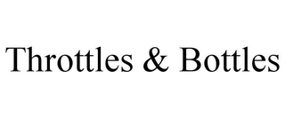 THROTTLES & BOTTLES
