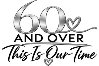 60 AND OVER THIS IS OUR TIME