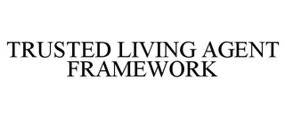 TRUSTED LIVING AGENT FRAMEWORK