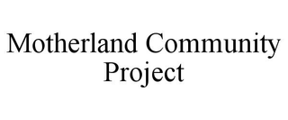 MOTHERLAND COMMUNITY PROJECT