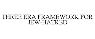 THREE ERA FRAMEWORK FOR JEW-HATRED
