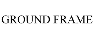 GROUND FRAME