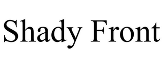 SHADY FRONT