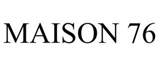 MAISON 76