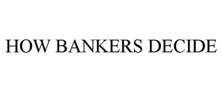 HOW BANKERS DECIDE