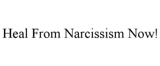 HEAL FROM NARCISSISM NOW!