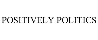 POSITIVELY POLITICS