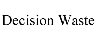 DECISION WASTE