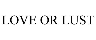 LOVE OR LUST
