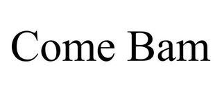 COME BAM