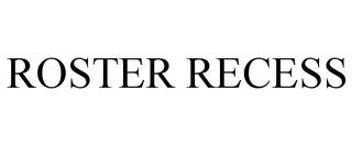 ROSTER RECESS