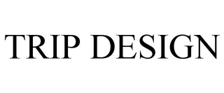 TRIP DESIGN