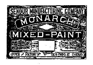 MONARCH MIXED PAINT SENOUR MANUFACTURING COMPANY, PURE LINSEED OIL,
 WHITE LEND & ZINC, NO BENZINE, NO WATER, OFFICE AND FACTORY NOS. 72 & 74
 EWING ST. CHICAGO