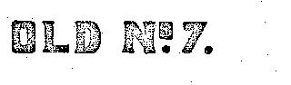 OLD NO. 7.