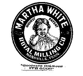 MARTHA WHITE FROM ROYAL MILLING CO. NASHVILLE, TENN. "GOODNESS
 GRACIOUS IT'S GOOD"