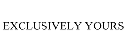 EXCLUSIVELY YOURS
