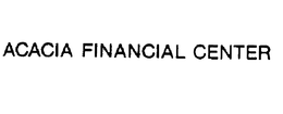 ACACIA FINANCIAL CENTER