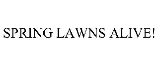 SPRING LAWNS ALIVE!