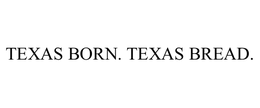 TEXAS BORN. TEXAS BREAD.