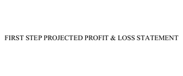 FIRST STEP PROJECTED PROFIT & LOSS STATEMENT