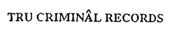 TRU CRIMINAL RECORDS