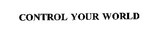 CONTROL YOUR WORLD