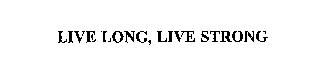 LIVE LONG, LIVE STRONG