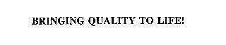 BRINGING QUALITY TO LIFE!