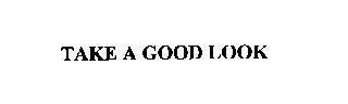 TAKE A GOOD LOOK