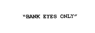 "BANK EYES ONLY"