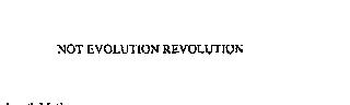 NOT EVOLUTION REVOLUTION