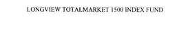 LONGVIEW TOTALMARKET 1500 INDEX FUND