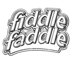 FIDDLE FADDLE