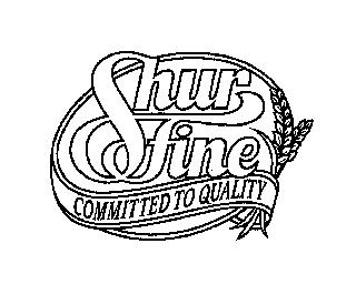 SHUR FINE COMMITTED TO QUALITY